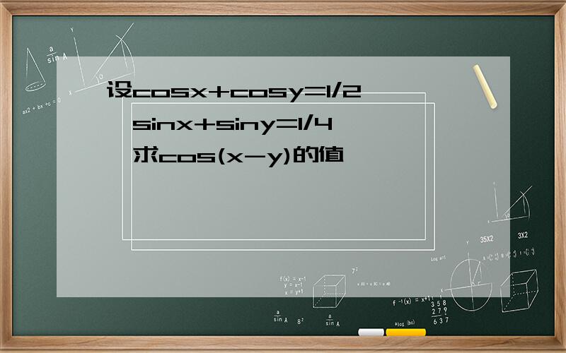 设cosx+cosy=1/2,sinx+siny=1/4,求cos(x-y)的值