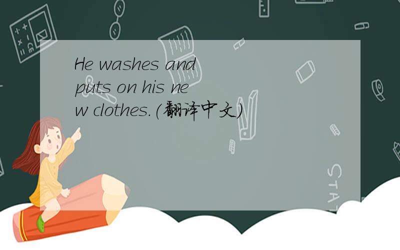 He washes and puts on his new clothes.(翻译中文）