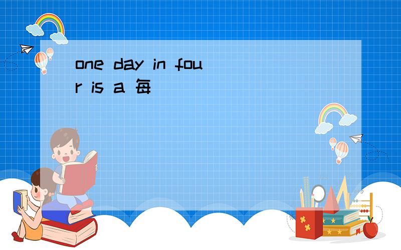 one day in four is a 每