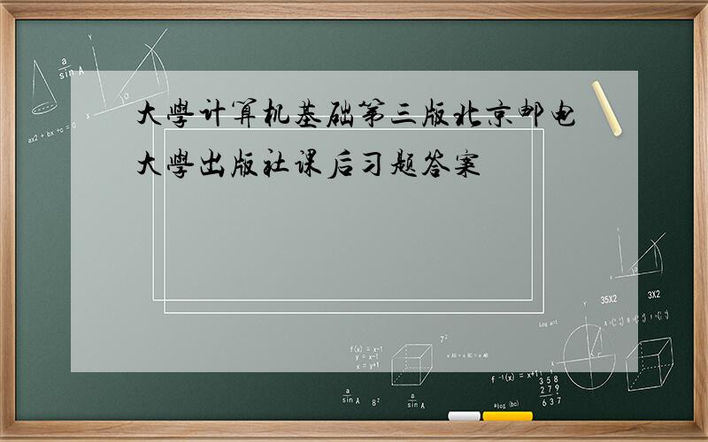 大学计算机基础第三版北京邮电大学出版社课后习题答案