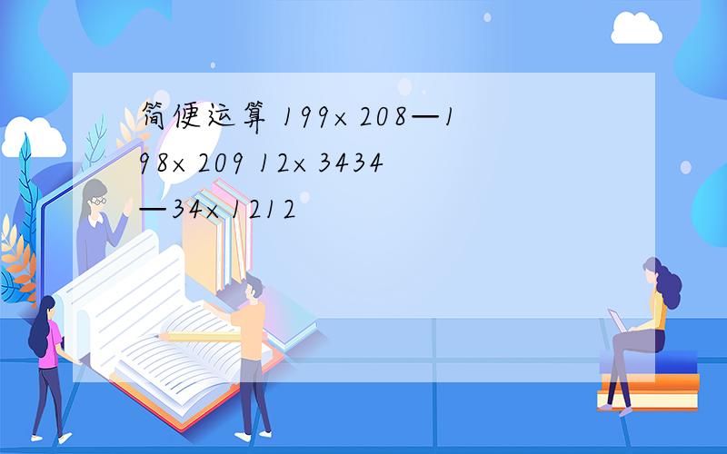 简便运算 199×208—198×209 12×3434—34×1212