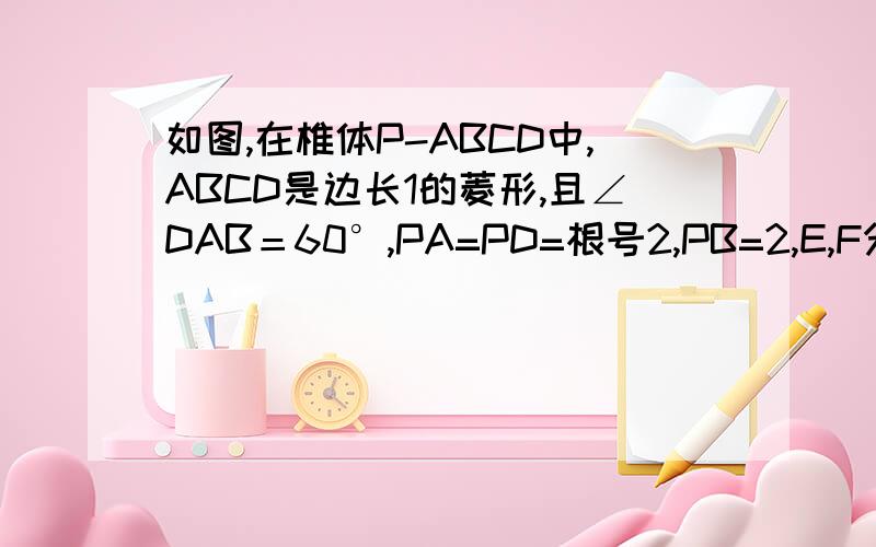 如图,在椎体P-ABCD中,ABCD是边长1的菱形,且∠DAB＝60°,PA=PD=根号2,PB=2,E,F分别是BC,PC的中点.（1）证明：AD⊥平面DEF（2）求二面角P-AD-B的余弦值