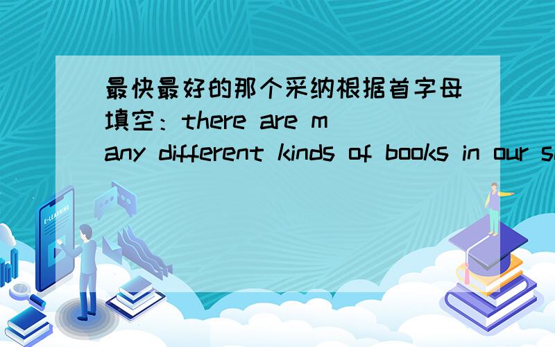 最快最好的那个采纳根据首字母填空：there are many different kinds of books in our school l（ ）.our chinese class b( )at 8:10 am every day.根据适当形式填空my father spends half an hour( )(read)newspapers every day.thank you