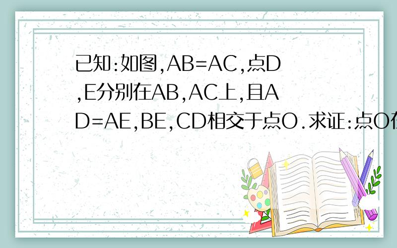 已知:如图,AB=AC,点D,E分别在AB,AC上,且AD=AE,BE,CD相交于点O.求证:点O在线段BC的垂直平分线上.