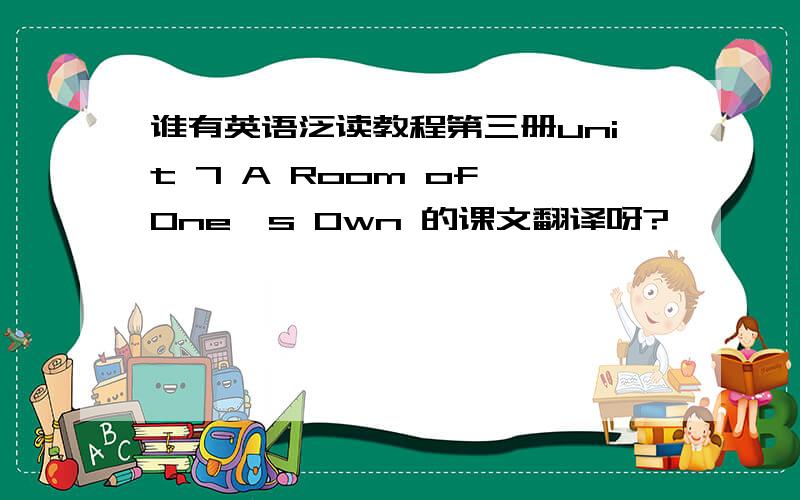 谁有英语泛读教程第三册unit 7 A Room of One's Own 的课文翻译呀?
