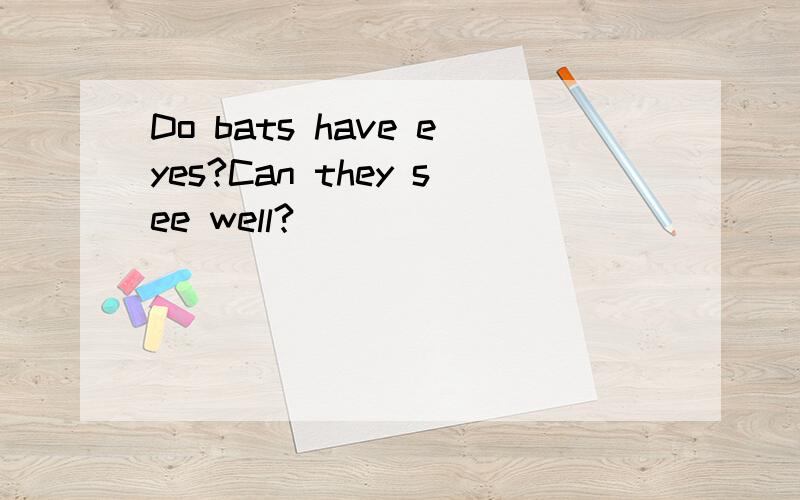 Do bats have eyes?Can they see well?