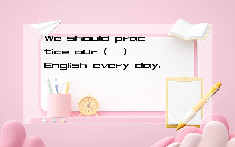 We should practice our (   )English every day.