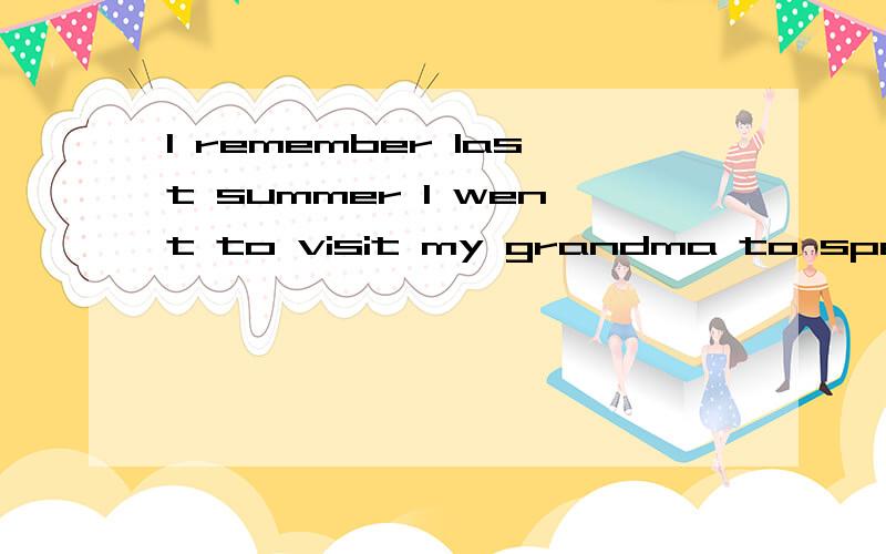 I remember last summer I went to visit my grandma to spend my holidays.第二个to在句中作甚么词性,我自己理解spend前作副词,怎么翻译这个to.请指教.