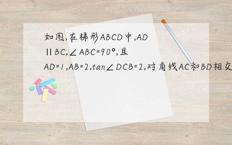 如图,在梯形ABCD中,AD∥BC,∠ABC=90°,且AD=1,AB=2,tan∠DCB=2,对角线AC和BD相交于点O.在AB上取一点E,延长CB到点F,使得EB=FB,连接AF、CE.（1）求证：线段AF⊥CE（2）如图二,将△EBF饶点B逆时针旋转到边BF恰