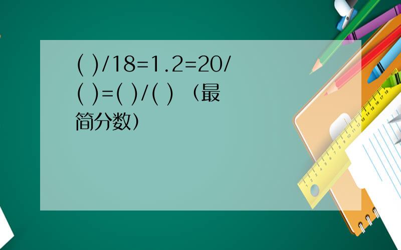 ( )/18=1.2=20/( )=( )/( ) （最简分数）