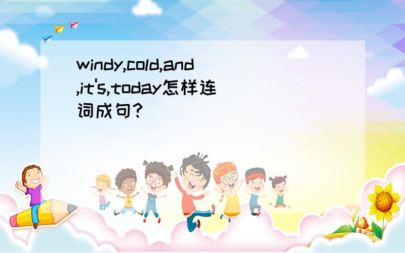 windy,cold,and,it's,today怎样连词成句?