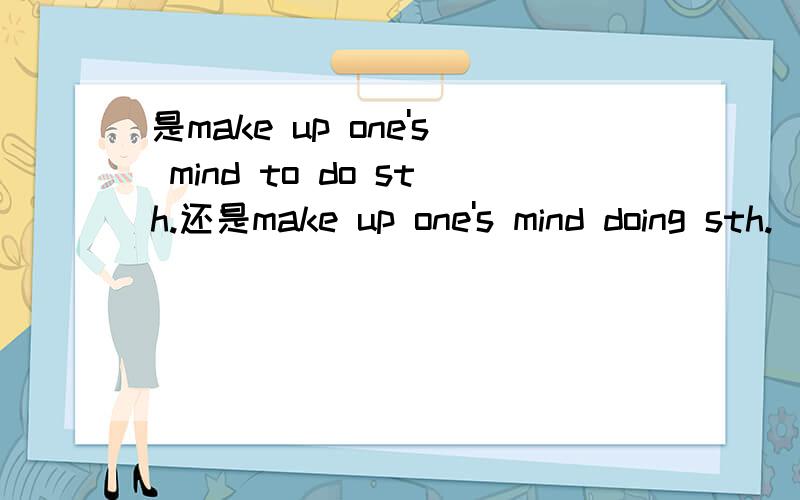 是make up one's mind to do sth.还是make up one's mind doing sth.