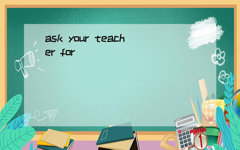 ask your teacher for