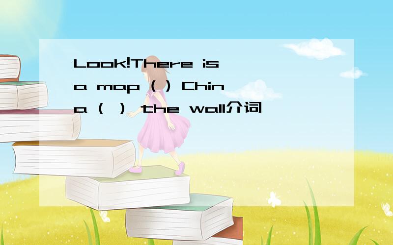Look!There is a map ( ) China ( ） the wall介词