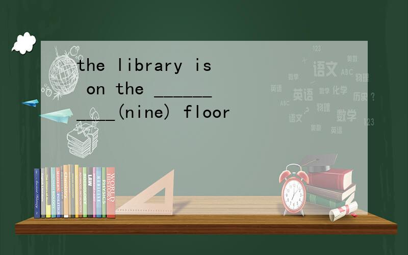 the library is on the __________(nine) floor