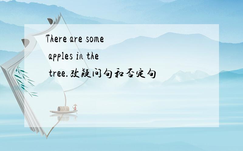 There are some apples in the tree.改疑问句和否定句
