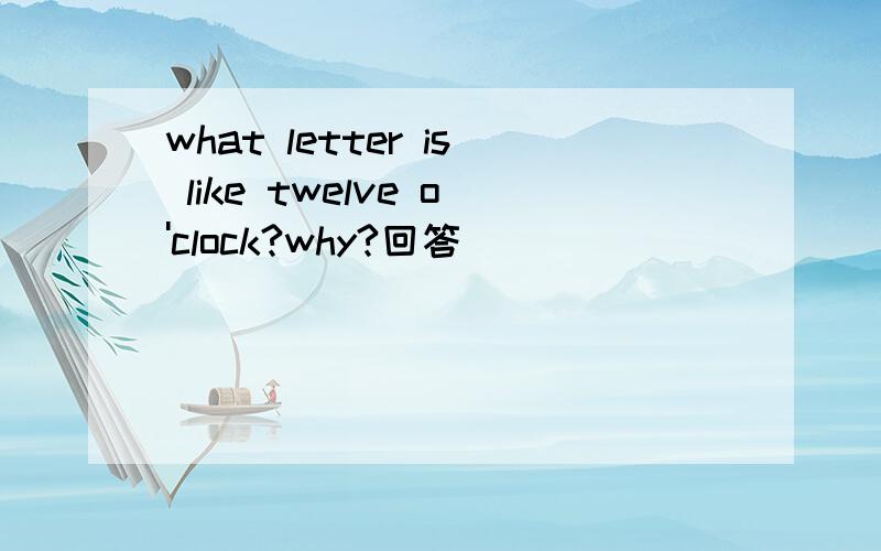 what letter is like twelve o'clock?why?回答