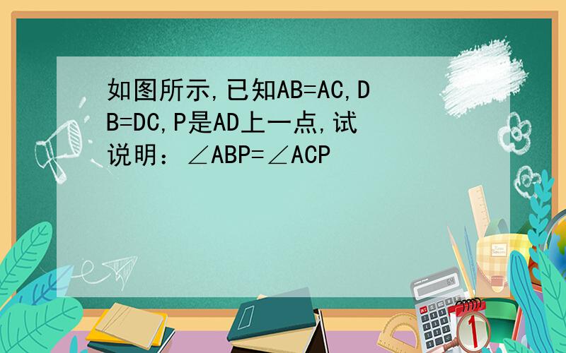 如图所示,已知AB=AC,DB=DC,P是AD上一点,试说明：∠ABP=∠ACP