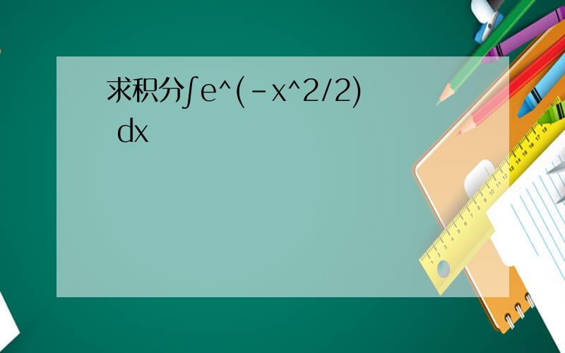 求积分∫e^(-x^2/2) dx