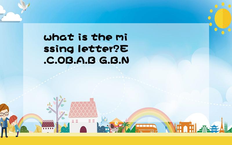 what is the missing letter?E.C.OB.A.B G.B.N