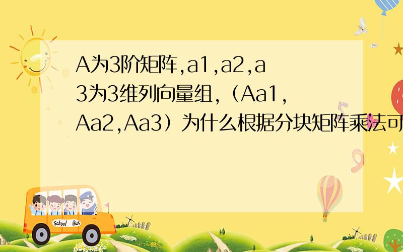 A为3阶矩阵,a1,a2,a3为3维列向量组,（Aa1,Aa2,Aa3）为什么根据分块矩阵乘法可分为A（a1,a2,a3）?