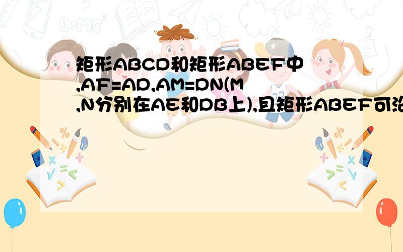 矩形ABCD和矩形ABEF中,AF=AD,AM=DN(M,N分别在AE和DB上),且矩形ABEF可沿AB任意翻折.求证：当F,A,D不共线时,MN总平行于平面FAD.
