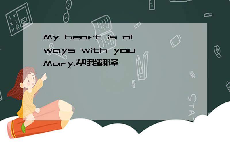 My heart is always with you,Mary.帮我翻译,