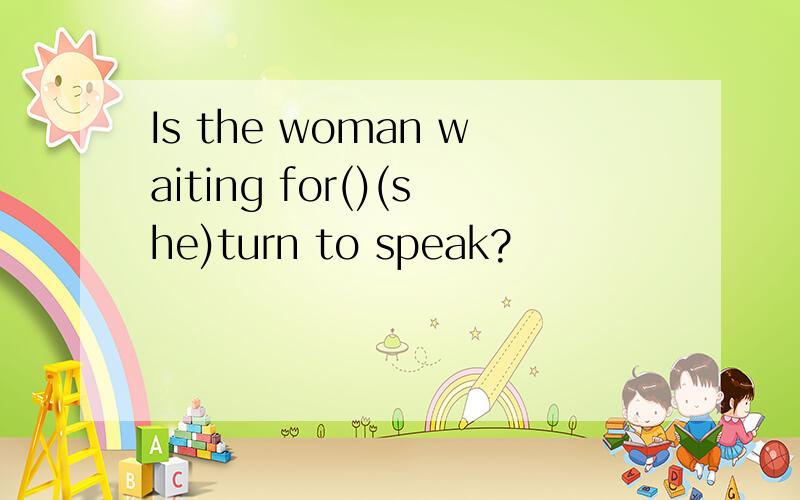 Is the woman waiting for()(she)turn to speak?