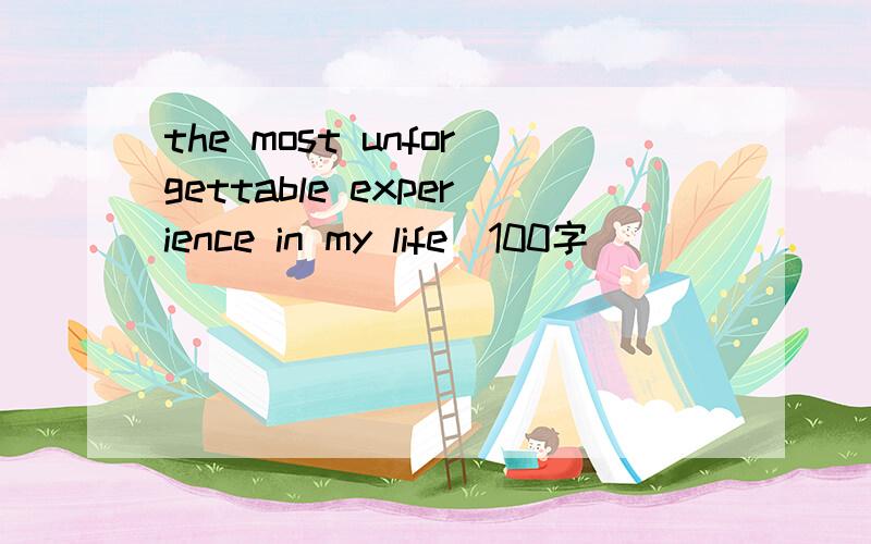 the most unforgettable experience in my life（100字）