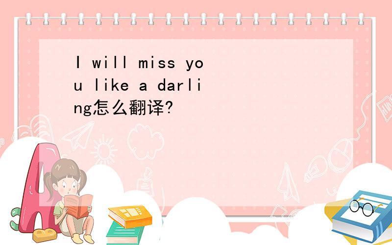 I will miss you like a darling怎么翻译?