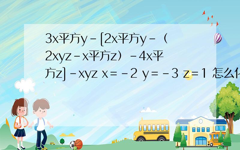 3x平方y-[2x平方y-（2xyz-x平方z）-4x平方z]-xyz x＝-2 y＝-3 z＝1 怎么化简求值