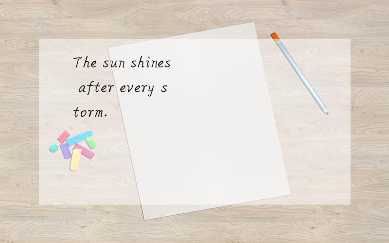 The sun shines after every storm.