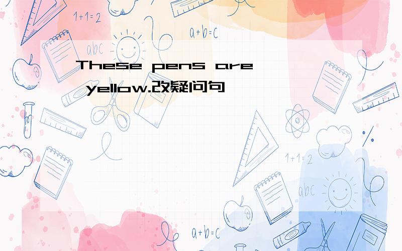 These pens are yellow.改疑问句