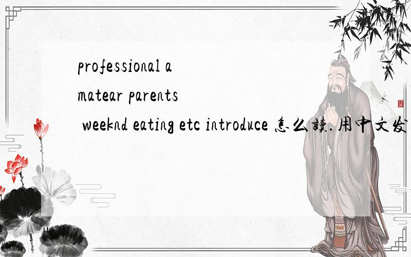 professional amatear parents weeknd eating etc introduce 怎么读.用中文发音