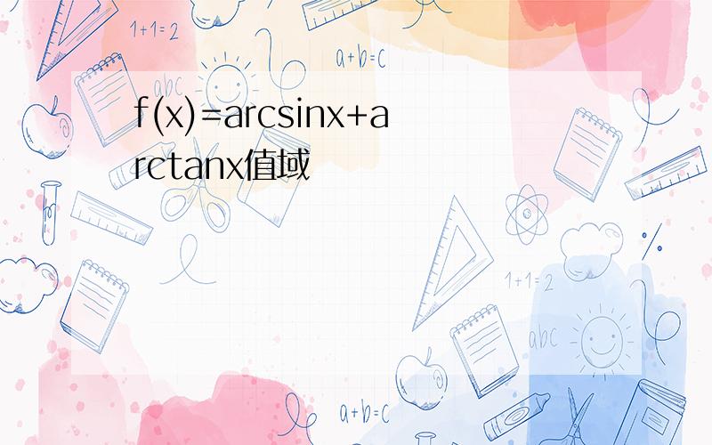 f(x)=arcsinx+arctanx值域