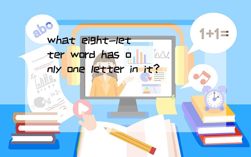 what eight-letter word has only one letter in it?