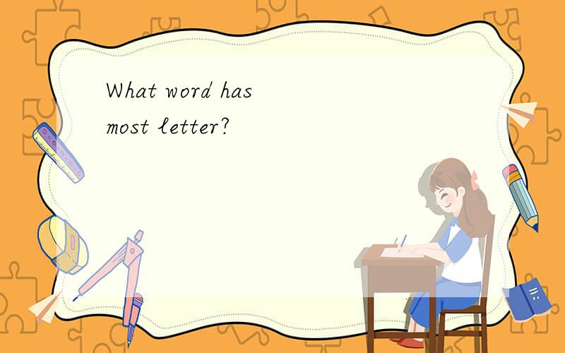 What word has most letter?