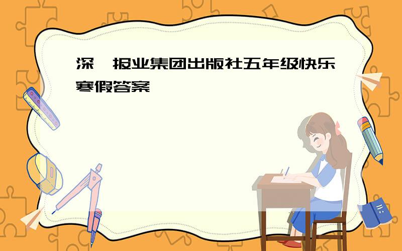 深圳报业集团出版社五年级快乐寒假答案