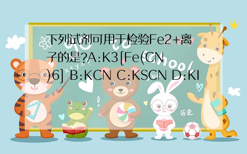 下列试剂可用于检验Fe2+离子的是?A:K3[Fe(CN)6] B:KCN C:KSCN D:KI