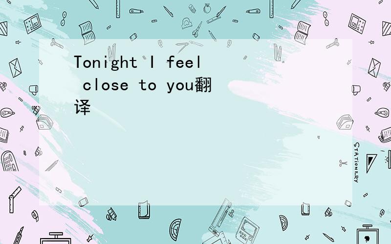 Tonight I feel close to you翻译