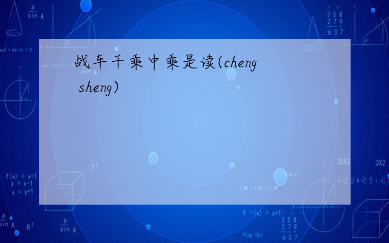 战车千乘中乘是读(cheng sheng)