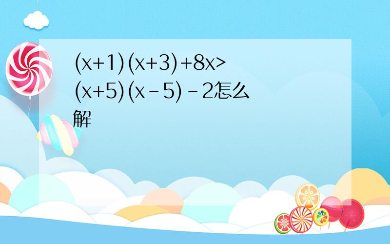 (x+1)(x+3)+8x>(x+5)(x-5)-2怎么解