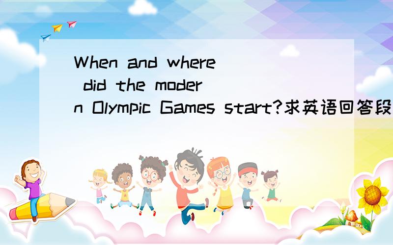 When and where did the modern Olympic Games start?求英语回答段落。