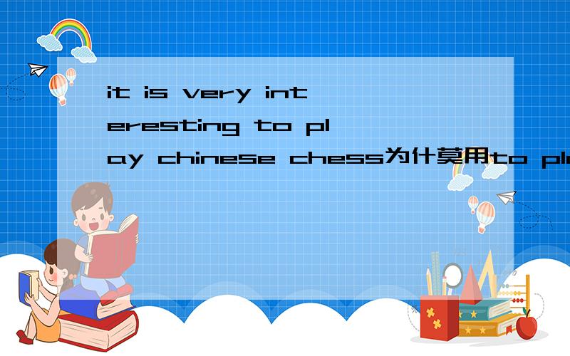 it is very interesting to play chinese chess为什莫用to play