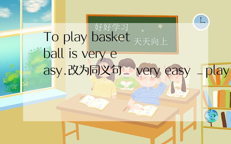 To play basketball is very easy.改为同义句＿ very easy ＿play basketball