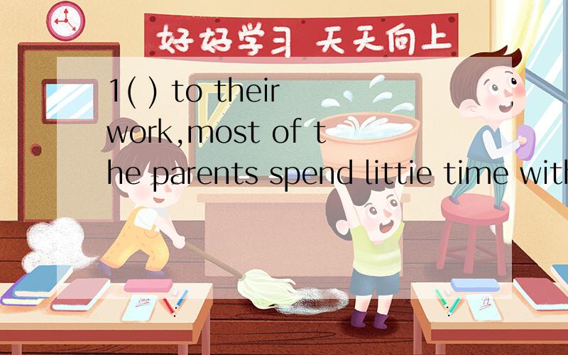 1( ) to their work,most of the parents spend littie time with their children.A Devoting B devoted