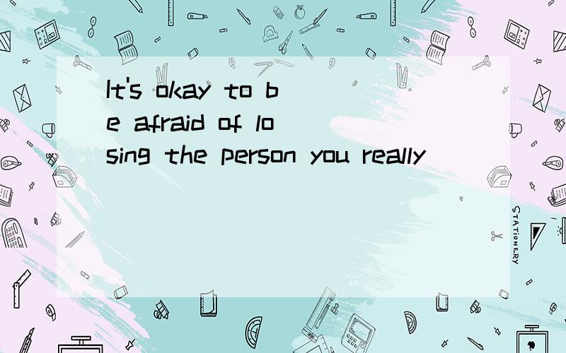 It's okay to be afraid of losing the person you really
