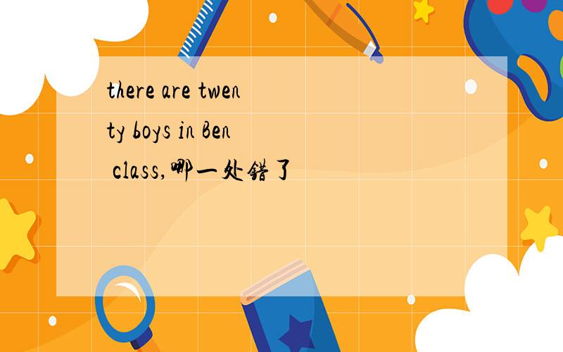 there are twenty boys in Ben class,哪一处错了