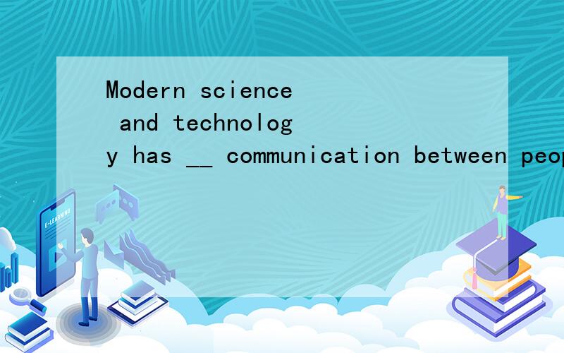 Modern science and technology has __ communication between people far apart.A.made convenient B.made it convenient C.made it convenient for D.made it convenient toA.题目中has made是谓语,communication between people far apart是宾语,convenient