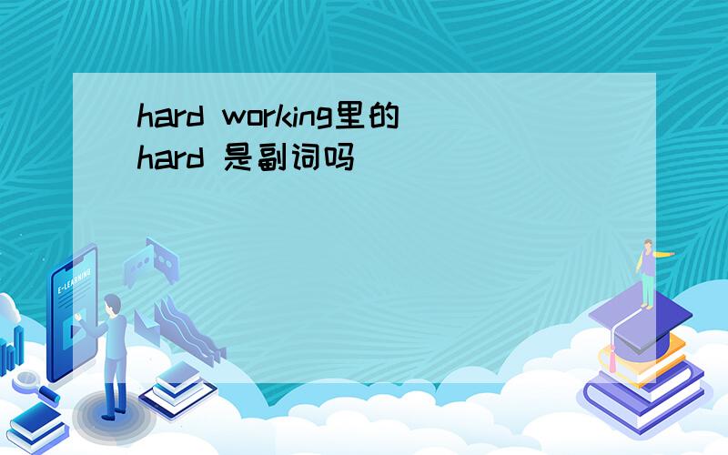 hard working里的hard 是副词吗